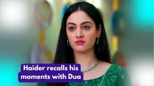 Rabb Se Hai Dua 19th August 2023 Written Update Haider recalls his moments with Dua